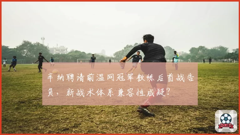 辛纳聘请前温网冠军教练后首战告负，新战术体系兼容性成疑？