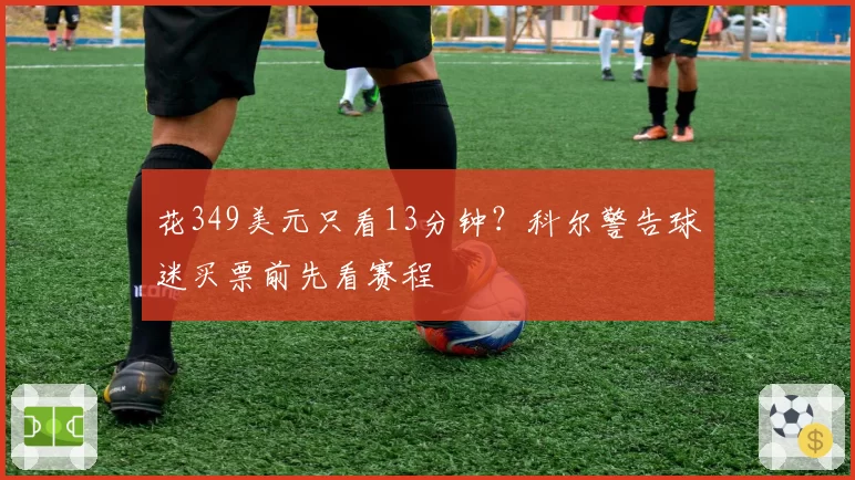 花349美元只看13分钟？科尔警告球迷买票前先看赛程